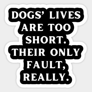 Dogs’ lives are too short. Their only fault, really Sticker